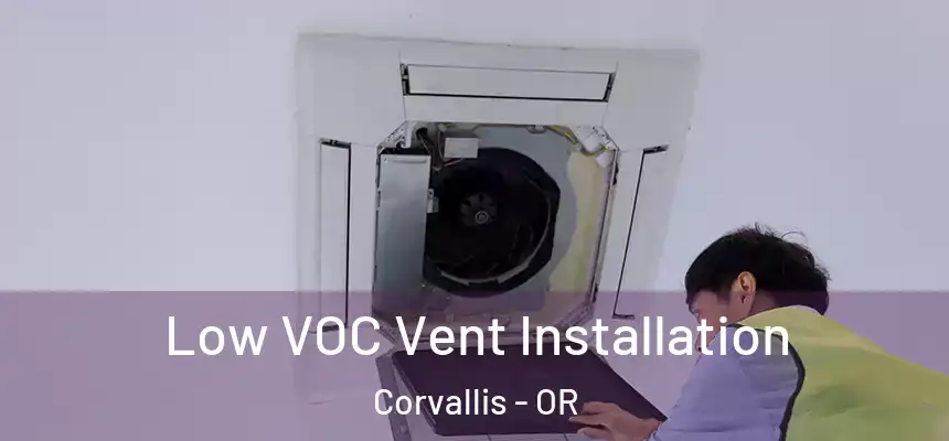  Low VOC Vent Installation Corvallis - OR